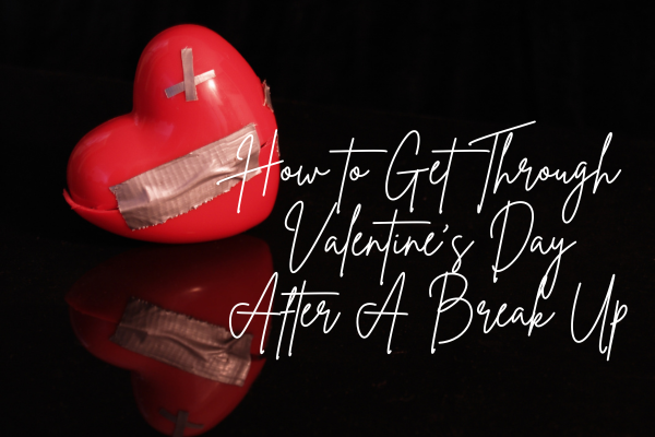 how to get through valentine's day after breakup