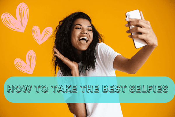 how to take the best selfies